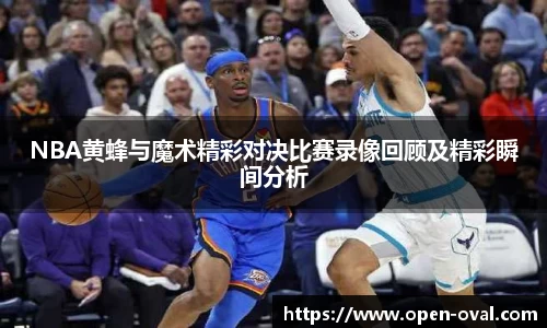 NBA黄蜂与魔术精彩对决比赛录像回顾及精彩瞬间分析